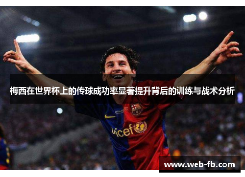 梅西在世界杯上的传球成功率显著提升背后的训练与战术分析