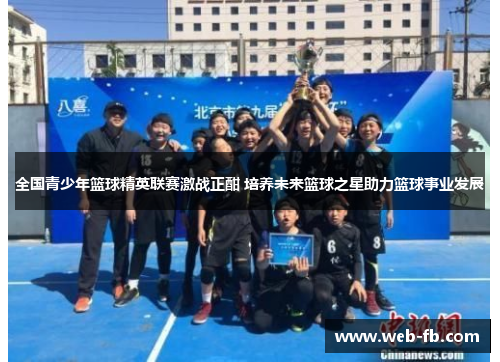 全国青少年篮球精英联赛激战正酣 培养未来篮球之星助力篮球事业发展