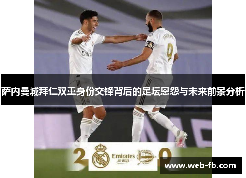 萨内曼城拜仁双重身份交锋背后的足坛恩怨与未来前景分析