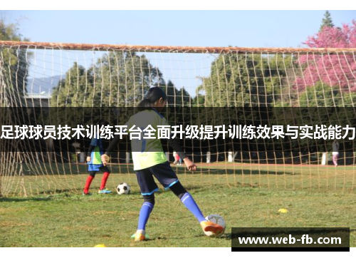 足球球员技术训练平台全面升级提升训练效果与实战能力