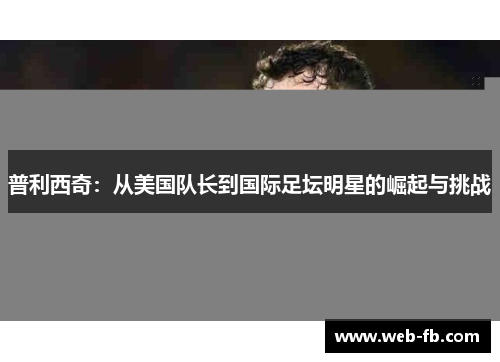 普利西奇：从美国队长到国际足坛明星的崛起与挑战