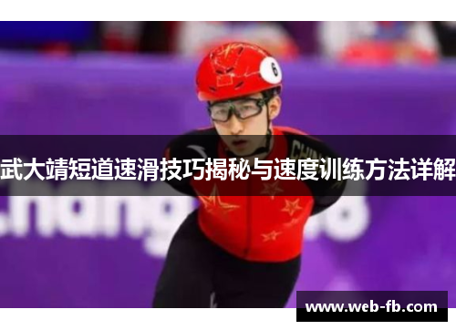 武大靖短道速滑技巧揭秘与速度训练方法详解