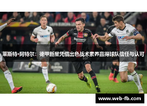 莱斯特·阿特尔：德甲新星凭借出色战术素养赢得球队信任与认可