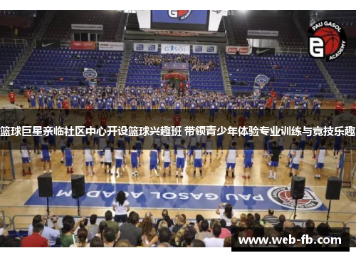 篮球巨星亲临社区中心开设篮球兴趣班 带领青少年体验专业训练与竞技乐趣