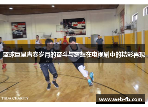篮球巨星青春岁月的奋斗与梦想在电视剧中的精彩再现