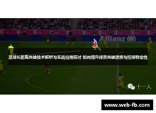 足球长距离突破技术解析与实战应用探讨 如何提升球员突破速度与控球稳定性