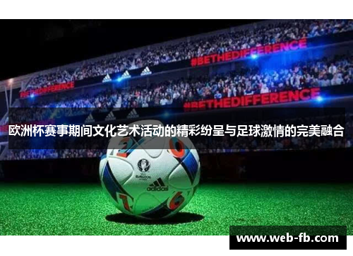 欧洲杯赛事期间文化艺术活动的精彩纷呈与足球激情的完美融合