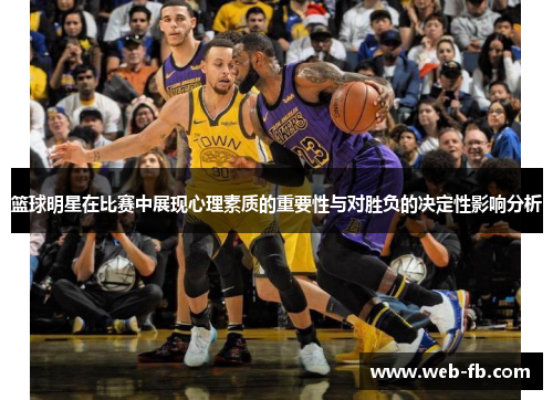 篮球明星在比赛中展现心理素质的重要性与对胜负的决定性影响分析