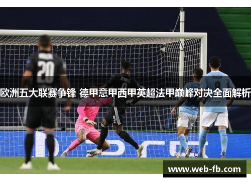 欧洲五大联赛争锋 德甲意甲西甲英超法甲巅峰对决全面解析