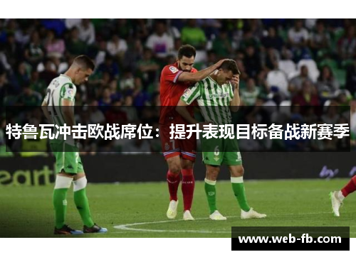 特鲁瓦冲击欧战席位：提升表现目标备战新赛季