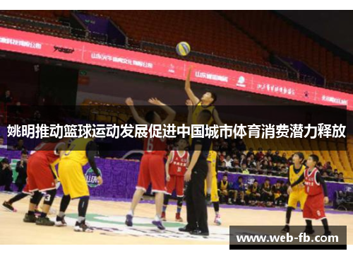 姚明推动篮球运动发展促进中国城市体育消费潜力释放