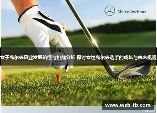 女子高尔夫职业发展路径与挑战分析 探讨女性高尔夫选手的成长与未来机遇