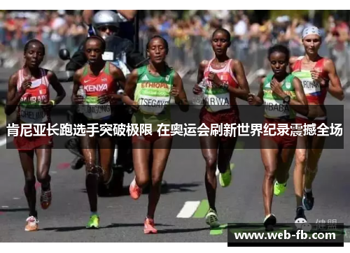 肯尼亚长跑选手突破极限 在奥运会刷新世界纪录震撼全场