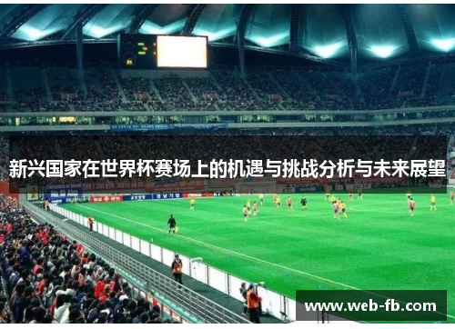 新兴国家在世界杯赛场上的机遇与挑战分析与未来展望