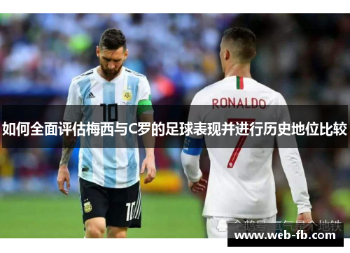 如何全面评估梅西与C罗的足球表现并进行历史地位比较