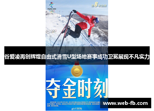 谷爱凌再创辉煌自由式滑雪U型场地赛事成功卫冕展现不凡实力
