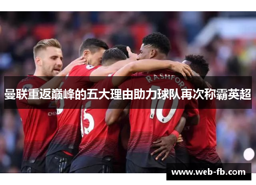 曼联重返巅峰的五大理由助力球队再次称霸英超