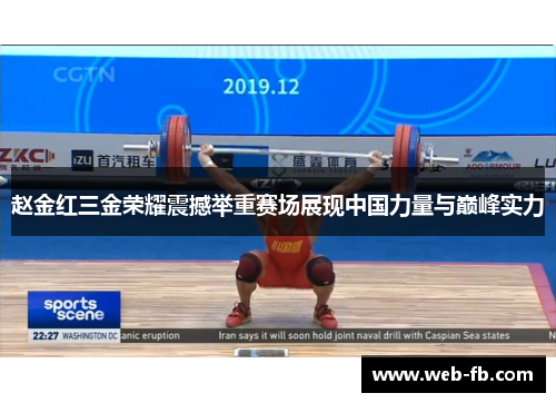 赵金红三金荣耀震撼举重赛场展现中国力量与巅峰实力