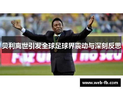 贝利离世引发全球足球界震动与深刻反思