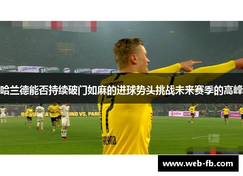 哈兰德能否持续破门如麻的进球势头挑战未来赛季的高峰