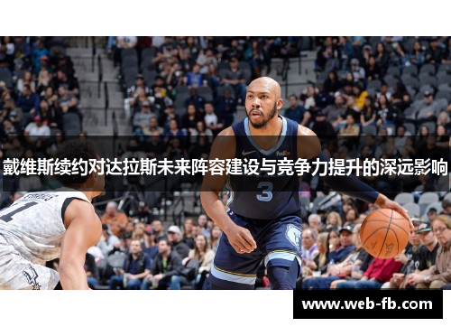 戴维斯续约对达拉斯未来阵容建设与竞争力提升的深远影响