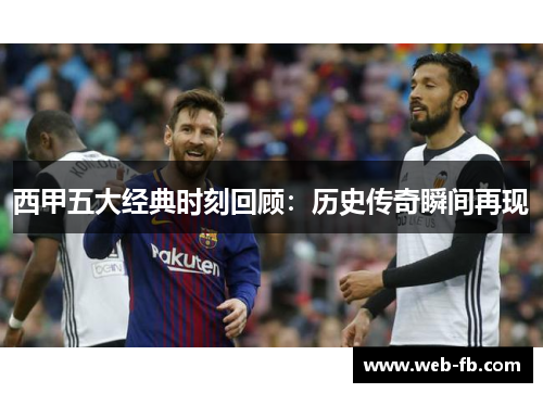 西甲五大经典时刻回顾：历史传奇瞬间再现