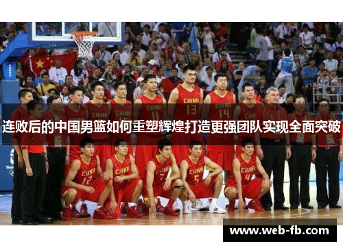 连败后的中国男篮如何重塑辉煌打造更强团队实现全面突破