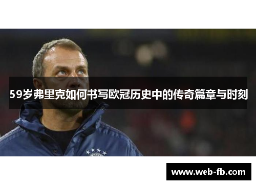59岁弗里克如何书写欧冠历史中的传奇篇章与时刻