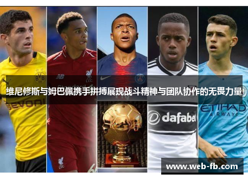 维尼修斯与姆巴佩携手拼搏展现战斗精神与团队协作的无畏力量