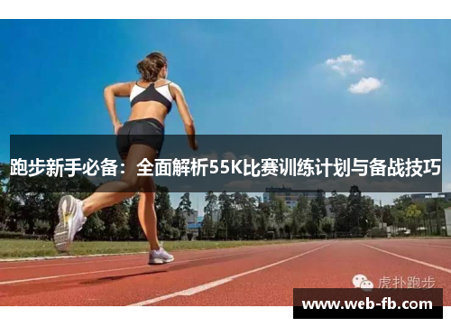 跑步新手必备：全面解析55K比赛训练计划与备战技巧