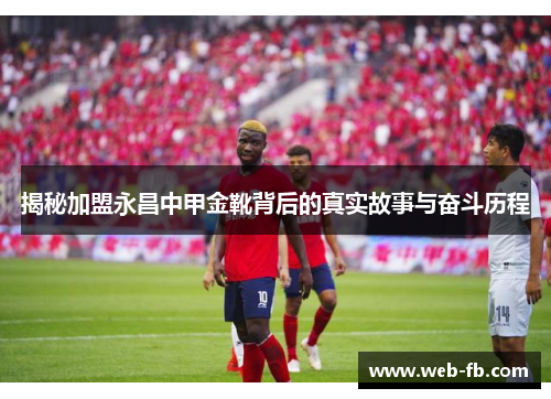 揭秘加盟永昌中甲金靴背后的真实故事与奋斗历程