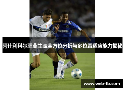 阿什利科尔职业生涯全方位分析与多位置适应能力揭秘