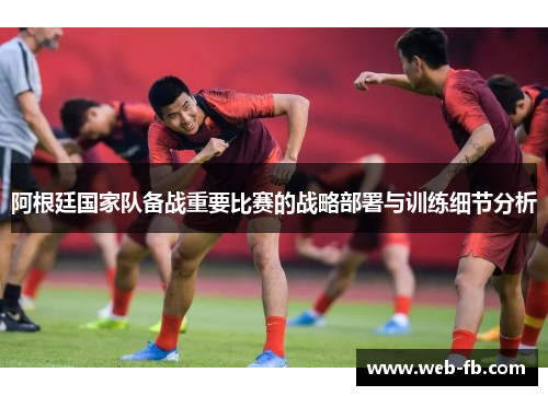 阿根廷国家队备战重要比赛的战略部署与训练细节分析