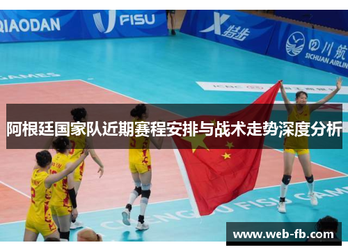 阿根廷国家队近期赛程安排与战术走势深度分析